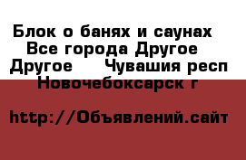 Блок о банях и саунах - Все города Другое » Другое   . Чувашия респ.,Новочебоксарск г.